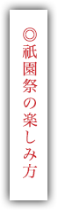 ◎祇園祭の楽しみ方